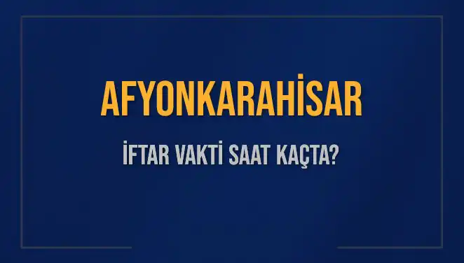 2025 Mart Ayında Afyonkarahisar'da İftar Vakti Saatleri Nedir?