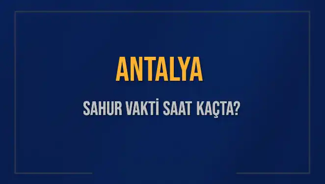 Antalya'da Sahur Vakti: 5 Mart 2025'te Saat Kaçta Başlıyor?