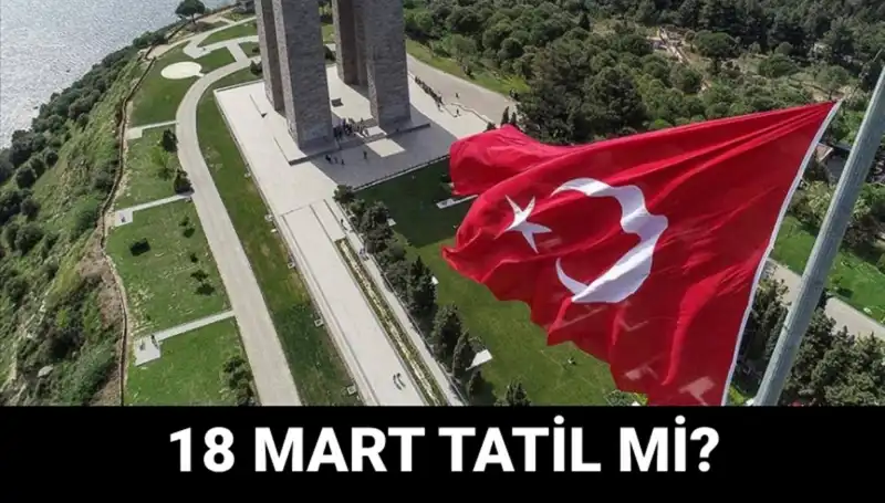 18 Mart Çanakkale Zaferi’yle İlgili Tüm Detaylar ve Resmi Tatilin Durumu