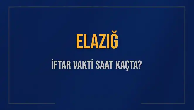 Elazığ'da İftar Vakti: 5 Mart 2025'te Akşam Ezanı Ne Zaman?