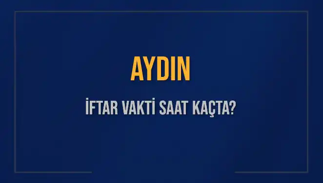 Aydın'da İftar Vakti: Saat Kaçta İftar Yapılacak?