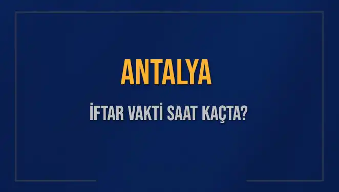 Antalya'da Ramazan İftar Vakti: Bugün Akşam Ezanı Saat Kaçta?