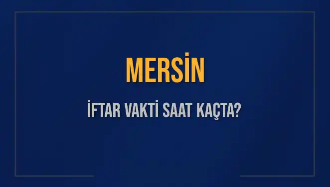 Mersin İftar Vakti Ne Zaman? Akşam Ezanı Saatleri Açıklandı