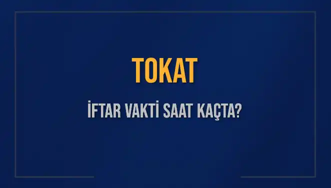 Tokat İftar Saati: 4 Mart 2025'te İftarınız Ne Zaman?