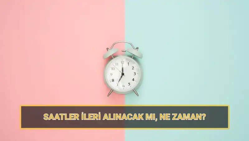 2025 Yaz Saati Uygulaması İçin Saatler Ne Zaman İleri Alınacak?